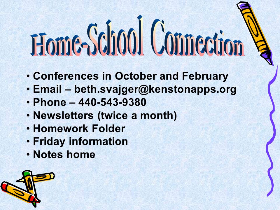 Conferences in October and February  – Phone – Newsletters (twice a month) Homework Folder Friday information Notes home