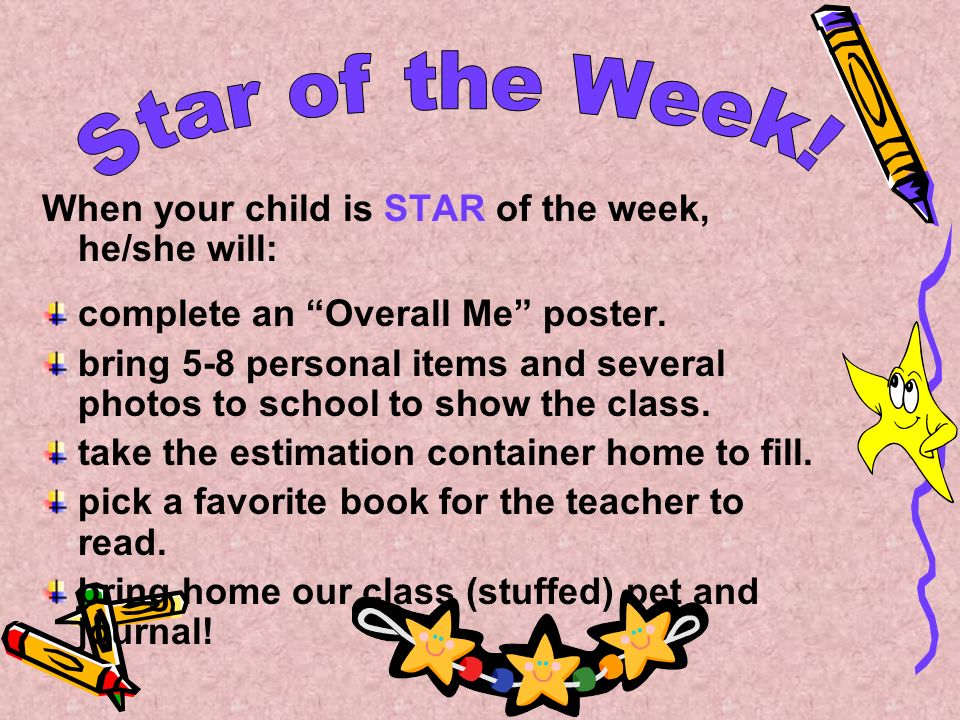 When your child is STAR of the week, he/she will: complete an Overall Me poster.