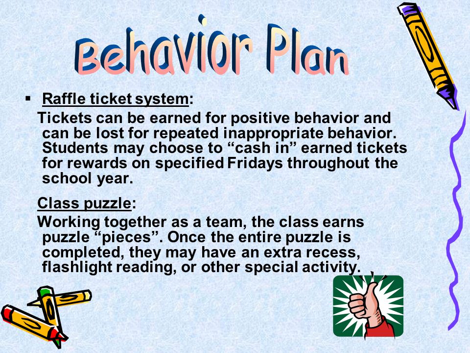  Raffle ticket system: Tickets can be earned for positive behavior and can be lost for repeated inappropriate behavior.