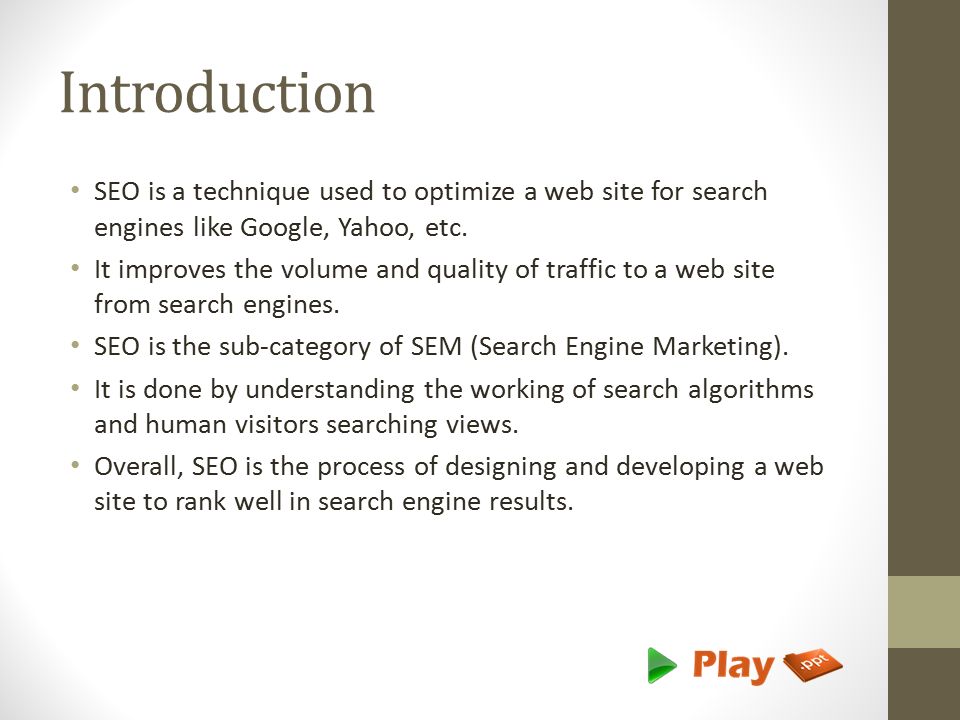 Introduction SEO is a technique used to optimize a web site for search engines like Google, Yahoo, etc.