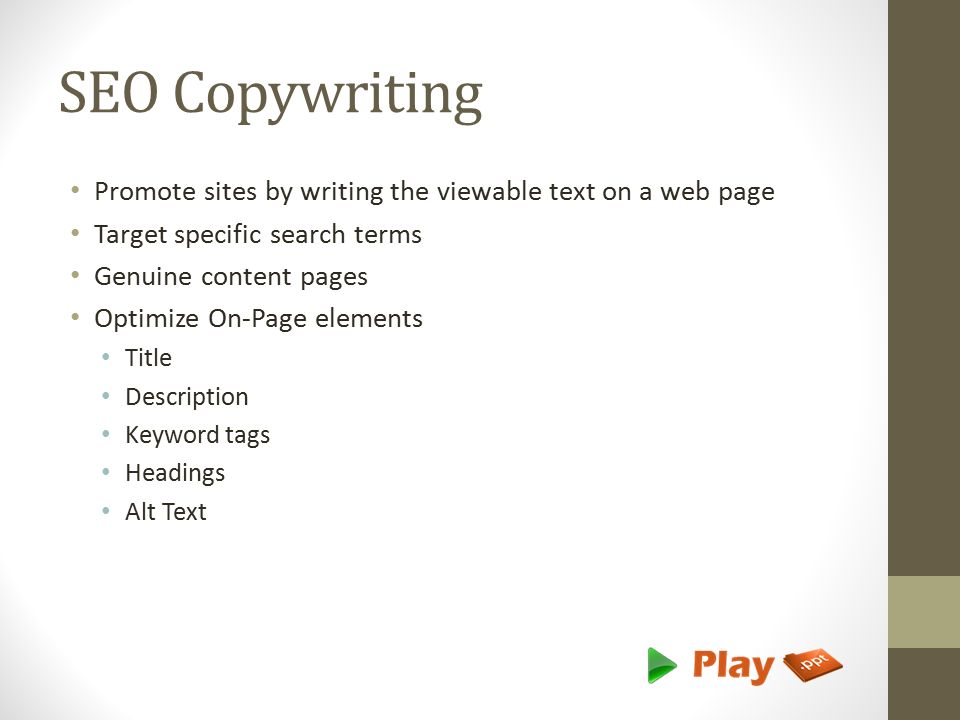 SEO Copywriting Promote sites by writing the viewable text on a web page Target specific search terms Genuine content pages Optimize On-Page elements Title Description Keyword tags Headings Alt Text