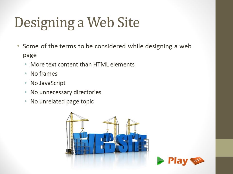 Designing a Web Site Some of the terms to be considered while designing a web page More text content than HTML elements No frames No JavaScript No unnecessary directories No unrelated page topic