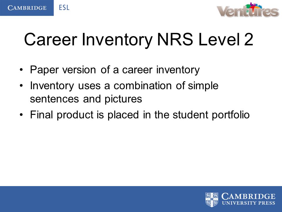 Career Inventory NRS Level 2 Paper version of a career inventory Inventory uses a combination of simple sentences and pictures Final product is placed in the student portfolio