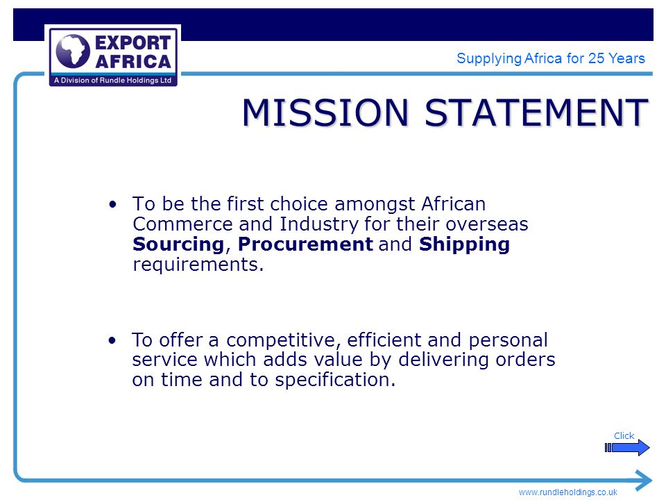 Supplying Africa for 25 Years MISSION STATEMENT To be the first choice amongst African Commerce and Industry for their overseas Sourcing, Procurement and Shipping requirements.