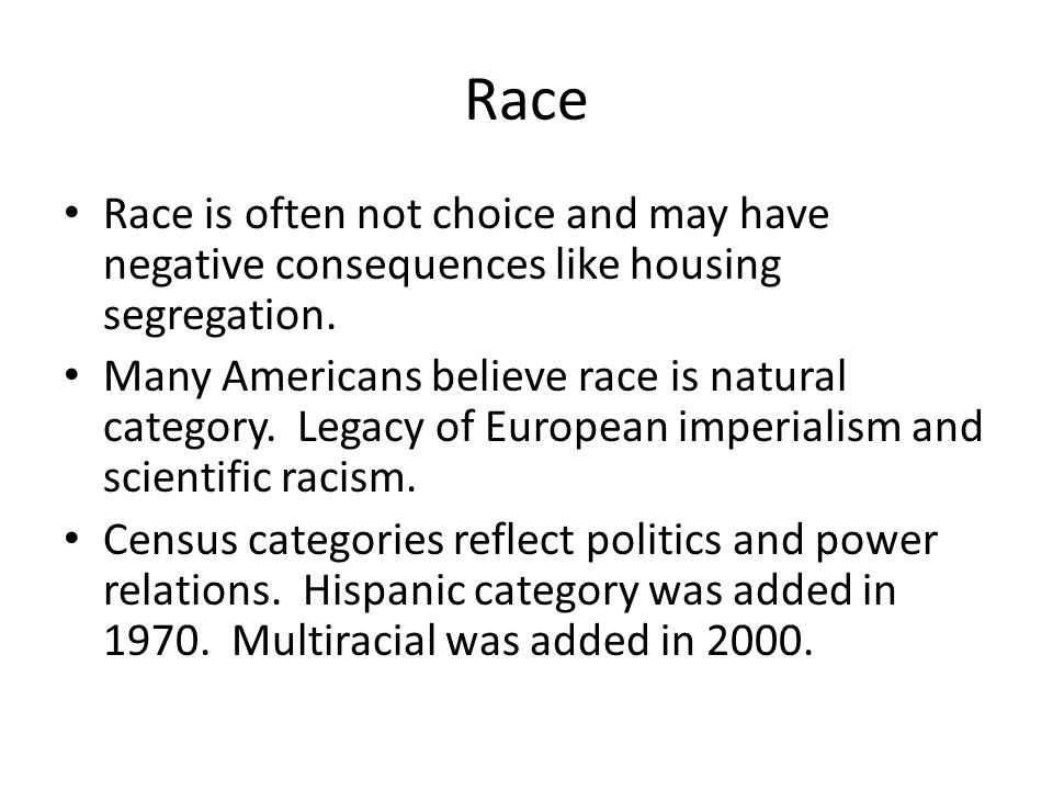 Race Race is often not choice and may have negative consequences like housing segregation.