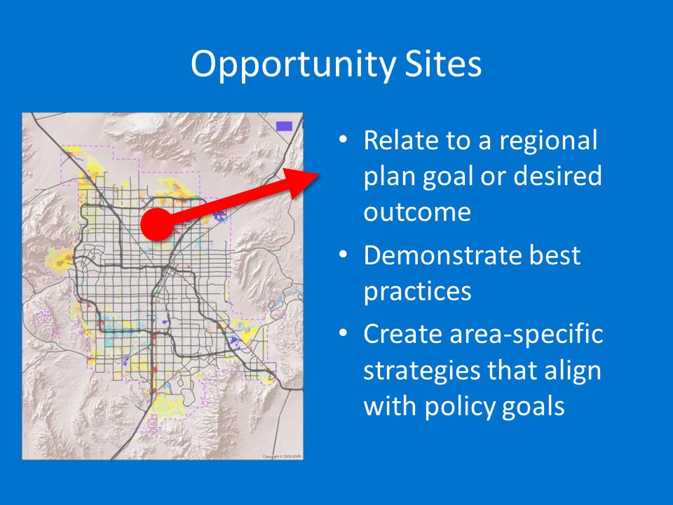 Opportunity Sites Relate to a regional plan goal or desired outcome Demonstrate best practices Create area-specific strategies that align with policy goals