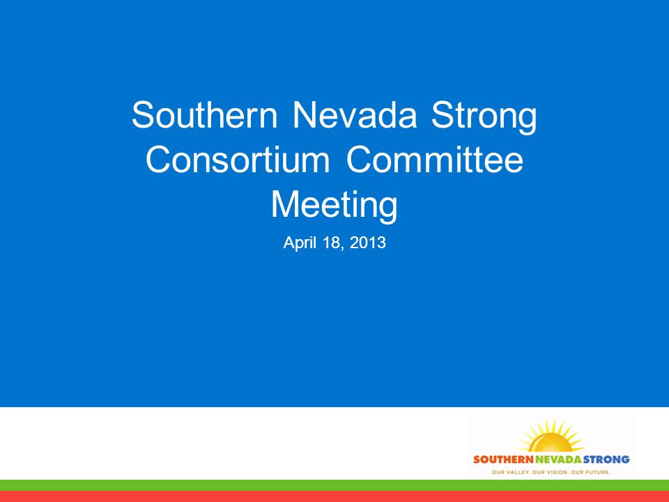 Southern Nevada Strong Consortium Committee Meeting April 18, 2013
