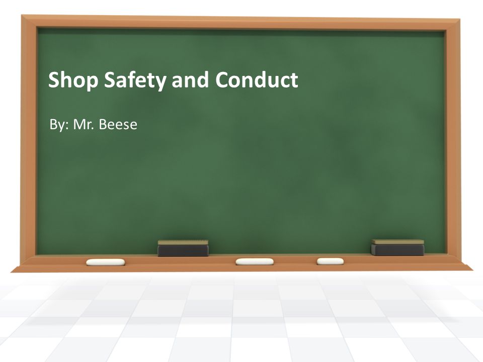 Shop Safety and Conduct By: Mr. Beese