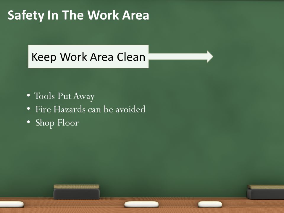 Safety In The Work Area Keep Work Area Clean Tools Put Away Fire Hazards can be avoided Shop Floor