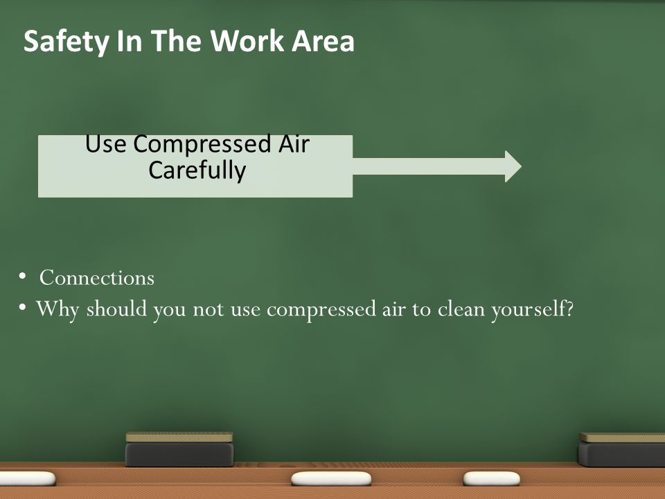 Use Compressed Air Carefully Safety In The Work Area Connections Why should you not use compressed air to clean yourself