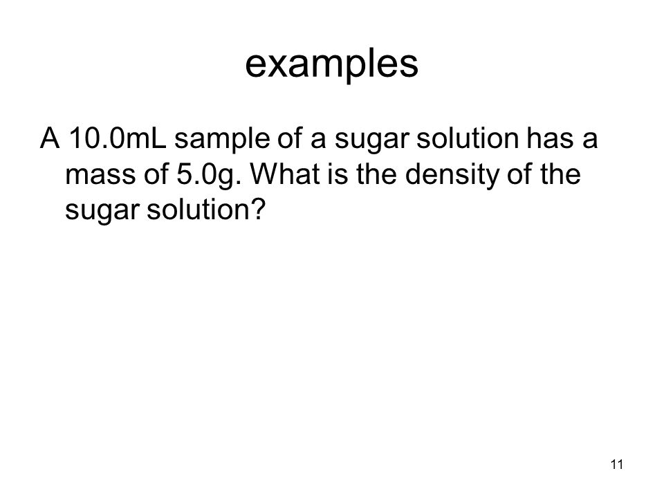 11 examples A 10.0mL sample of a sugar solution has a mass of 5.0g.