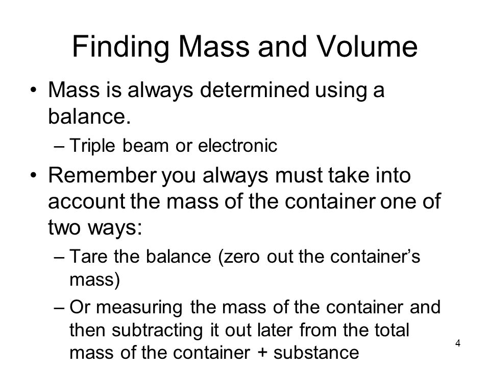 Finding Mass and Volume Mass is always determined using a balance.