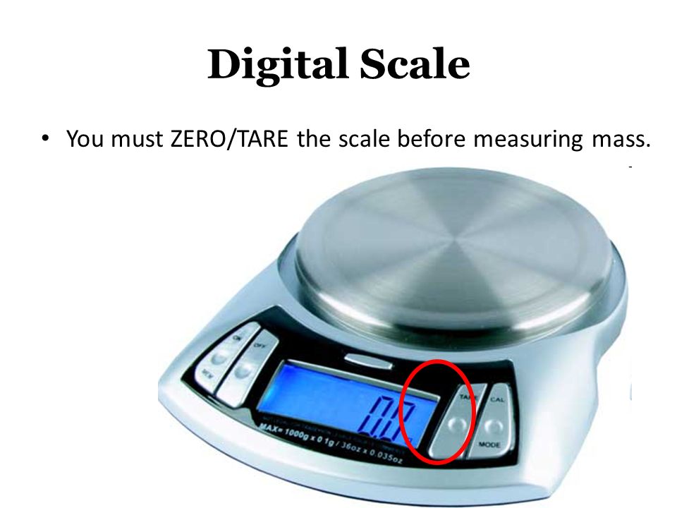 Digital Scale You must ZERO/TARE the scale before measuring mass.
