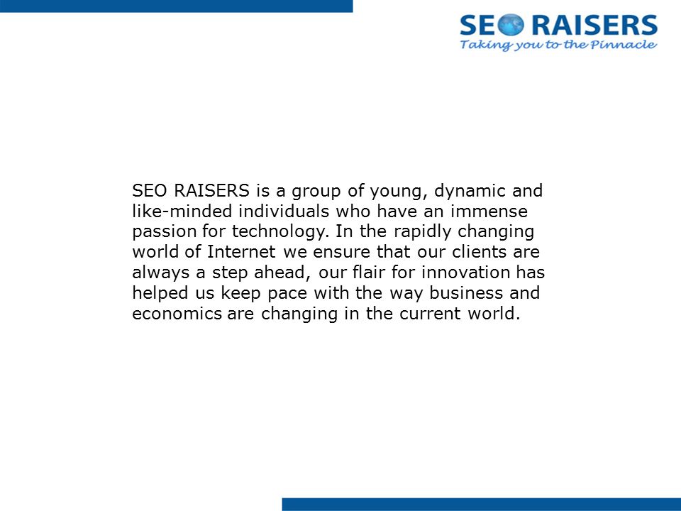 SEO RAISERS is a group of young, dynamic and like-minded individuals who have an immense passion for technology.