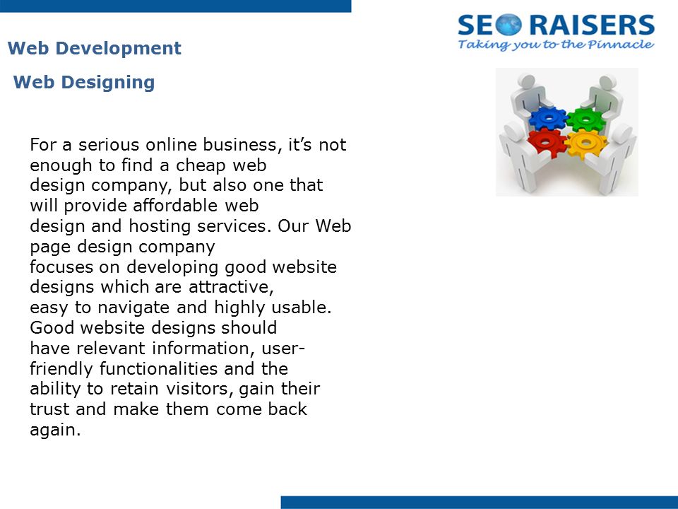Web Development Web Designing For a serious online business, it’s not enough to find a cheap web design company, but also one that will provide affordable web design and hosting services.