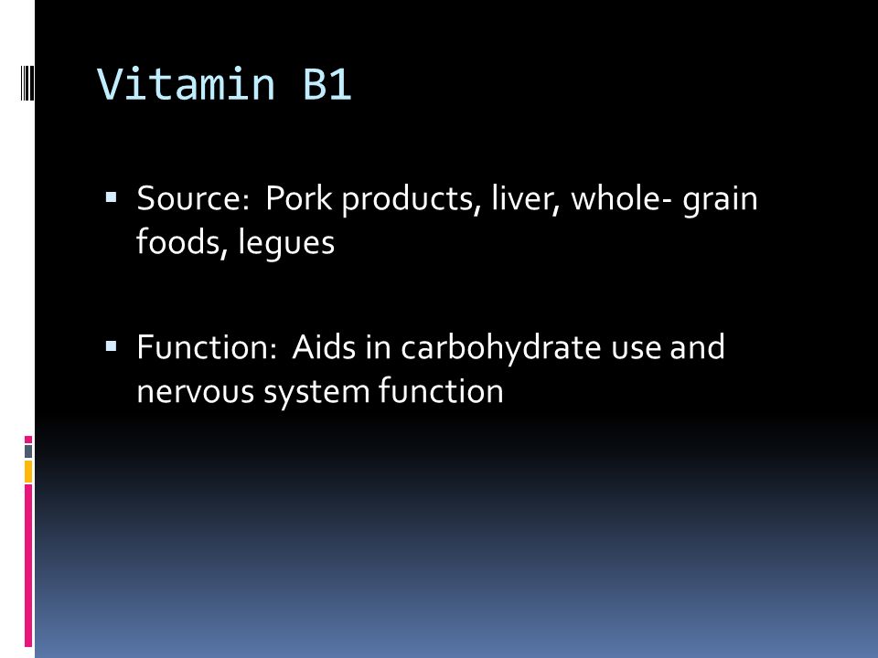 Vitamin B1  Source: Pork products, liver, whole- grain foods, legues  Function: Aids in carbohydrate use and nervous system function