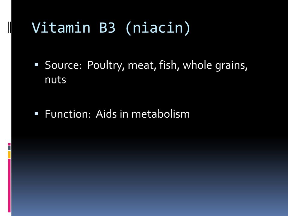 Vitamin B3 (niacin)  Source: Poultry, meat, fish, whole grains, nuts  Function: Aids in metabolism