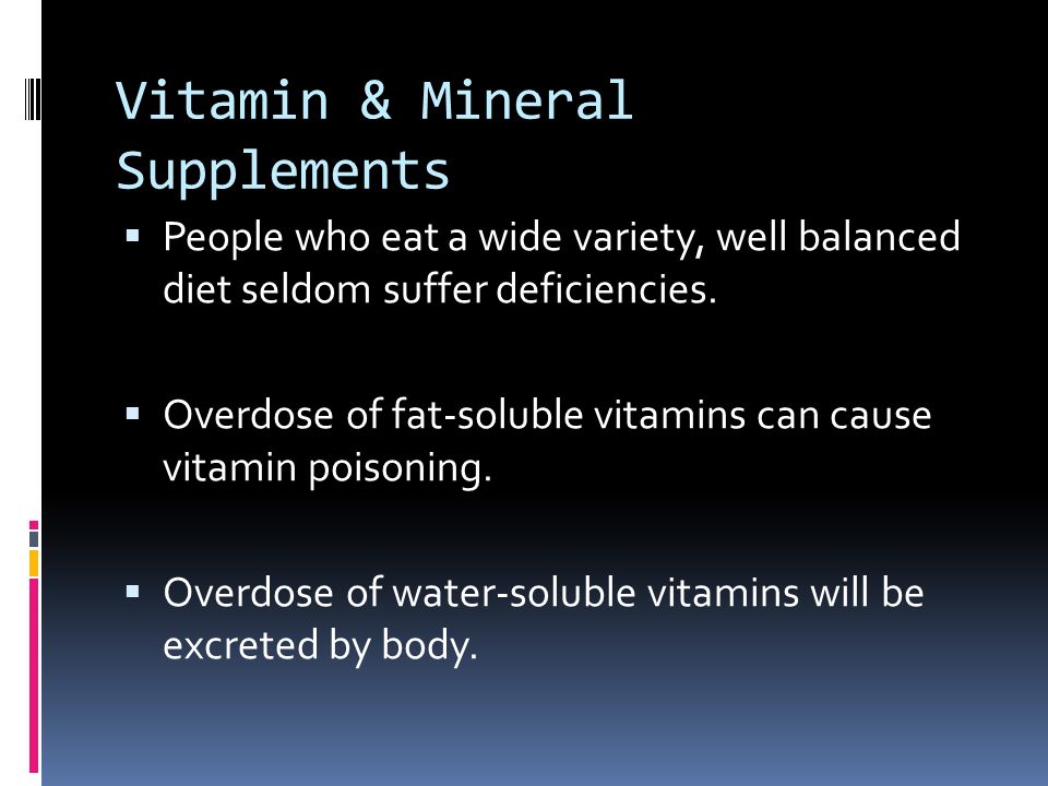 Vitamin & Mineral Supplements  People who eat a wide variety, well balanced diet seldom suffer deficiencies.