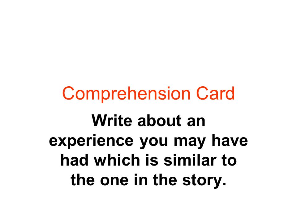 Comprehension Card Write about an experience you may have had which is similar to the one in the story.