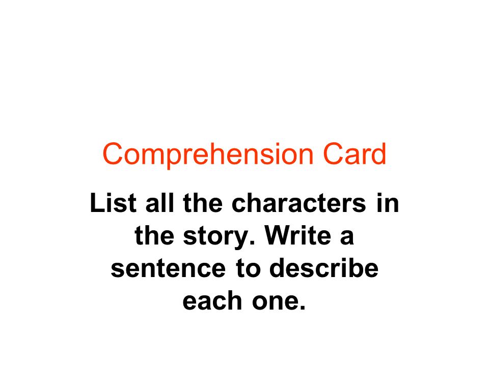 Comprehension Card List all the characters in the story. Write a sentence to describe each one.