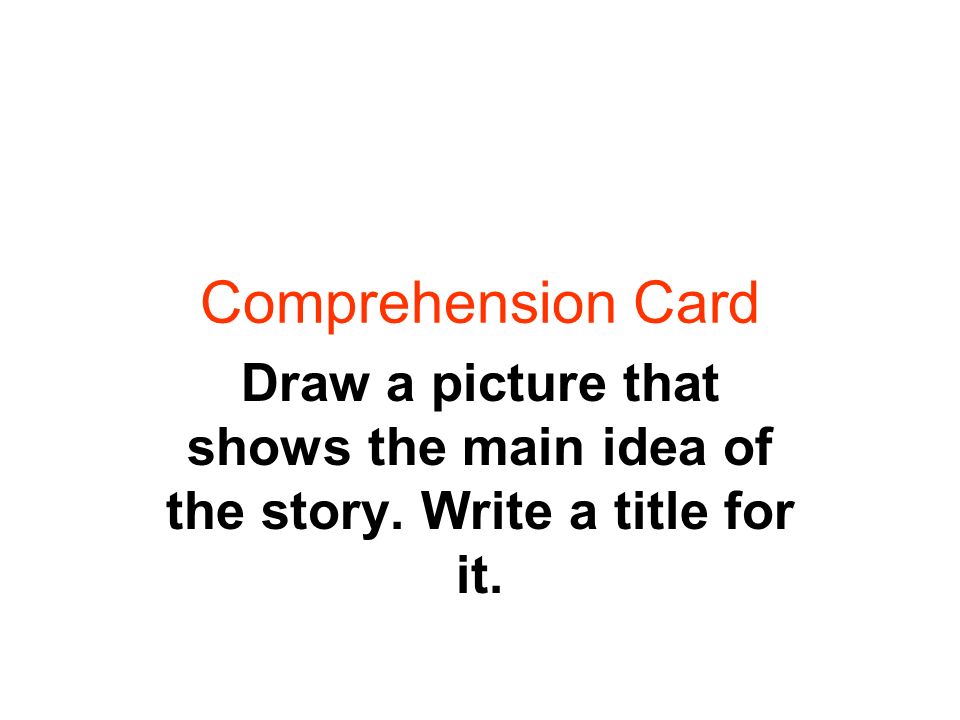 Comprehension Card Draw a picture that shows the main idea of the story. Write a title for it.