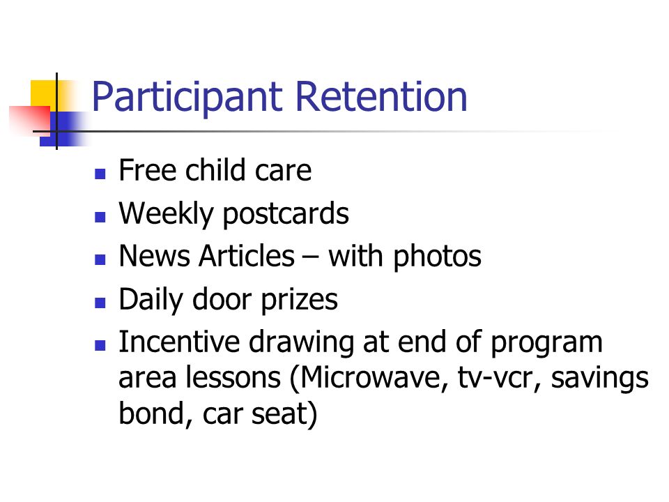 Participant Retention Free child care Weekly postcards News Articles – with photos Daily door prizes Incentive drawing at end of program area lessons (Microwave, tv-vcr, savings bond, car seat)