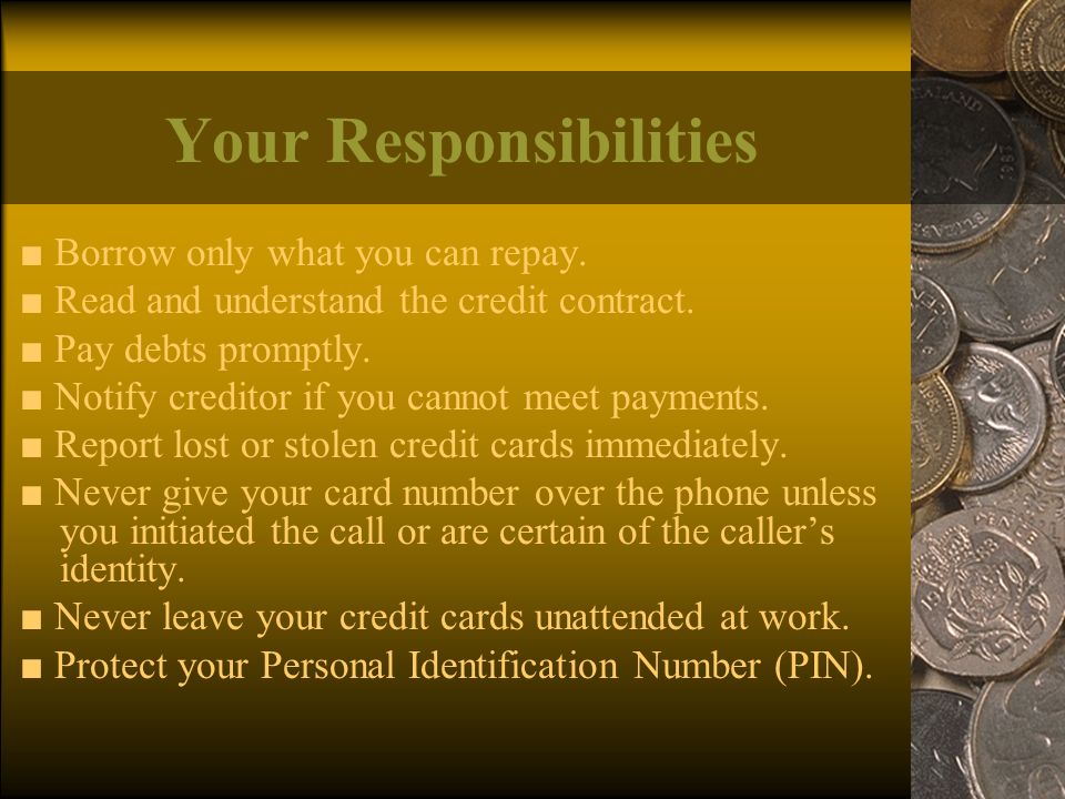Your Responsibilities ■ Borrow only what you can repay.
