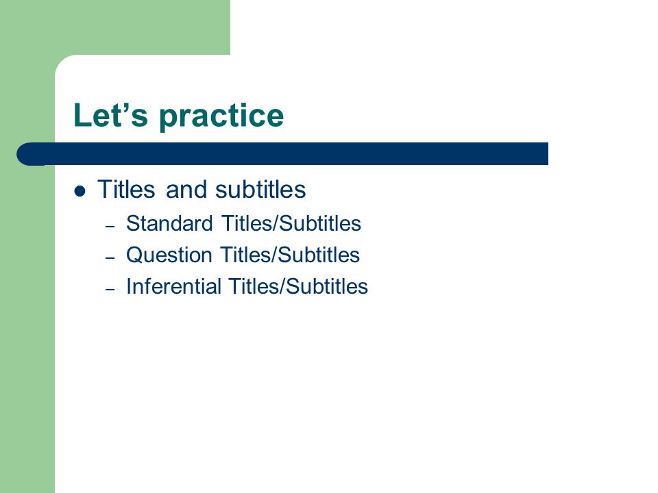 Let’s practice Titles and subtitles – Standard Titles/Subtitles – Question Titles/Subtitles – Inferential Titles/Subtitles