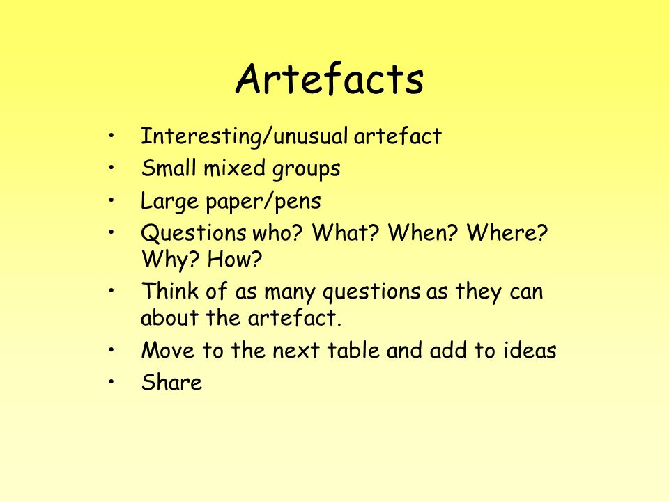 Artefacts Interesting/unusual artefact Small mixed groups Large paper/pens Questions who.