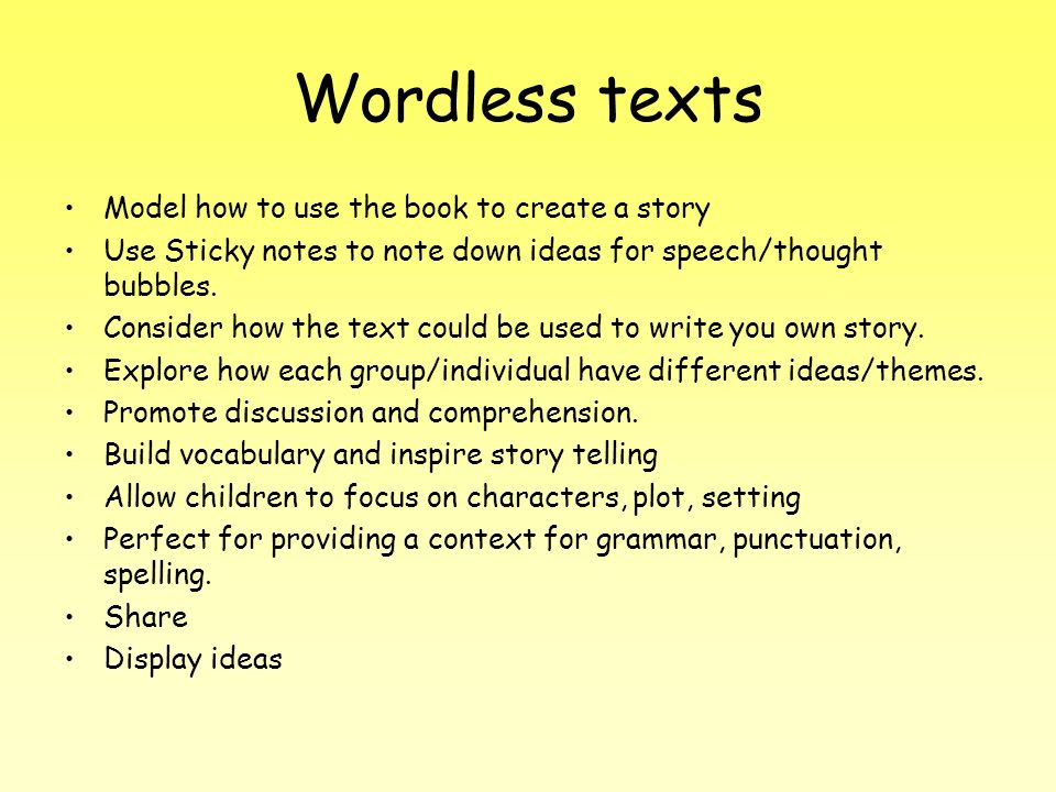 Wordless texts Model how to use the book to create a story Use Sticky notes to note down ideas for speech/thought bubbles.