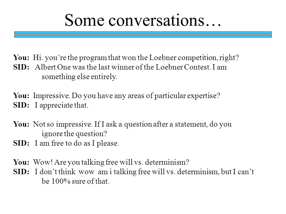 Some conversations… You: Hi. you’re the program that won the Loebner competition, right.