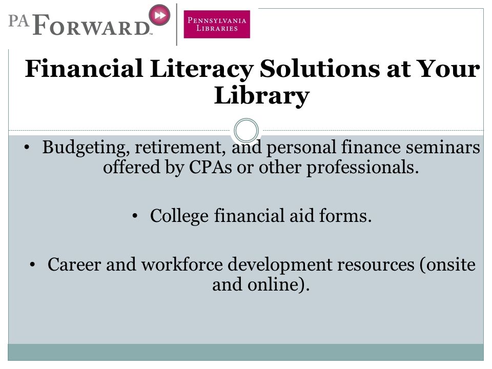 Financial Literacy Solutions at Your Library Budgeting, retirement, and personal finance seminars offered by CPAs or other professionals.
