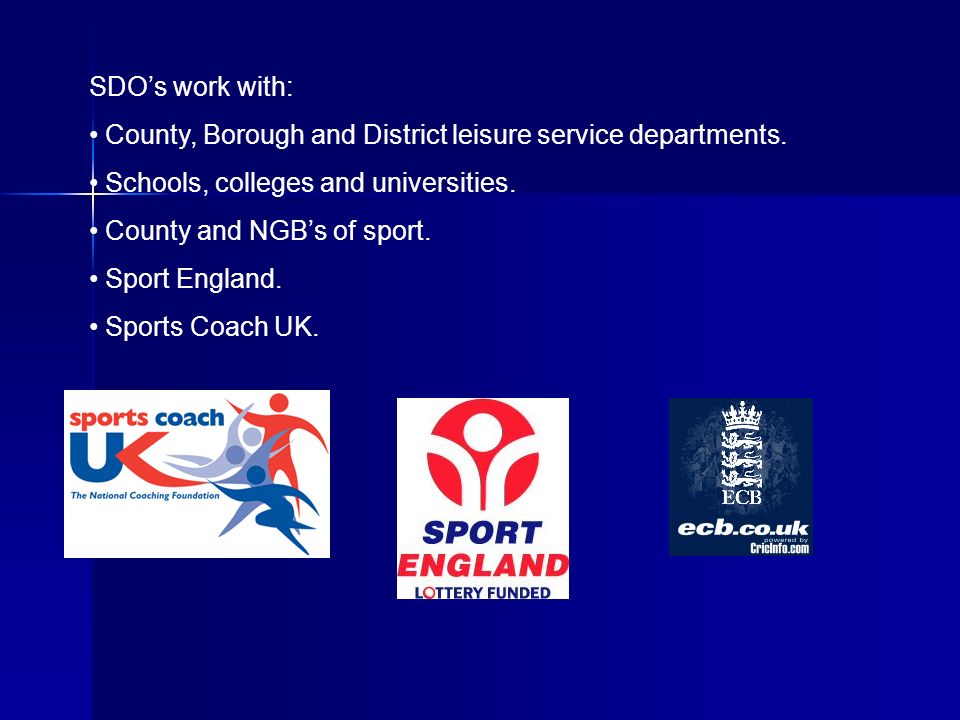 SDO’s work with: County, Borough and District leisure service departments.