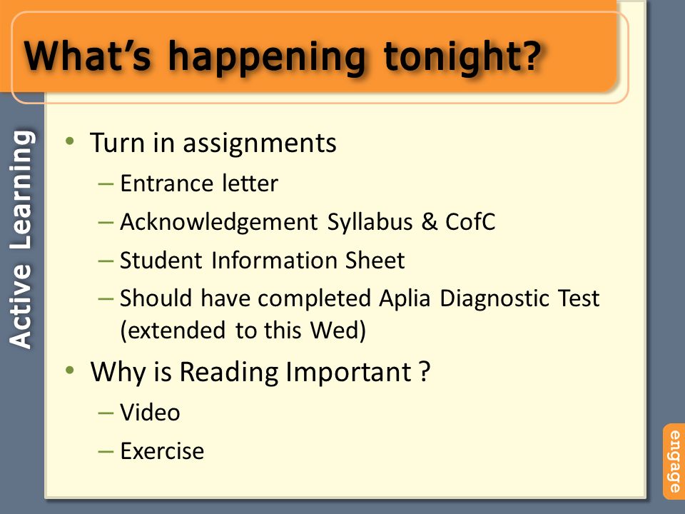 Turn in assignments – Entrance letter – Acknowledgement Syllabus & CofC – Student Information Sheet – Should have completed Aplia Diagnostic Test (extended to this Wed) Why is Reading Important .