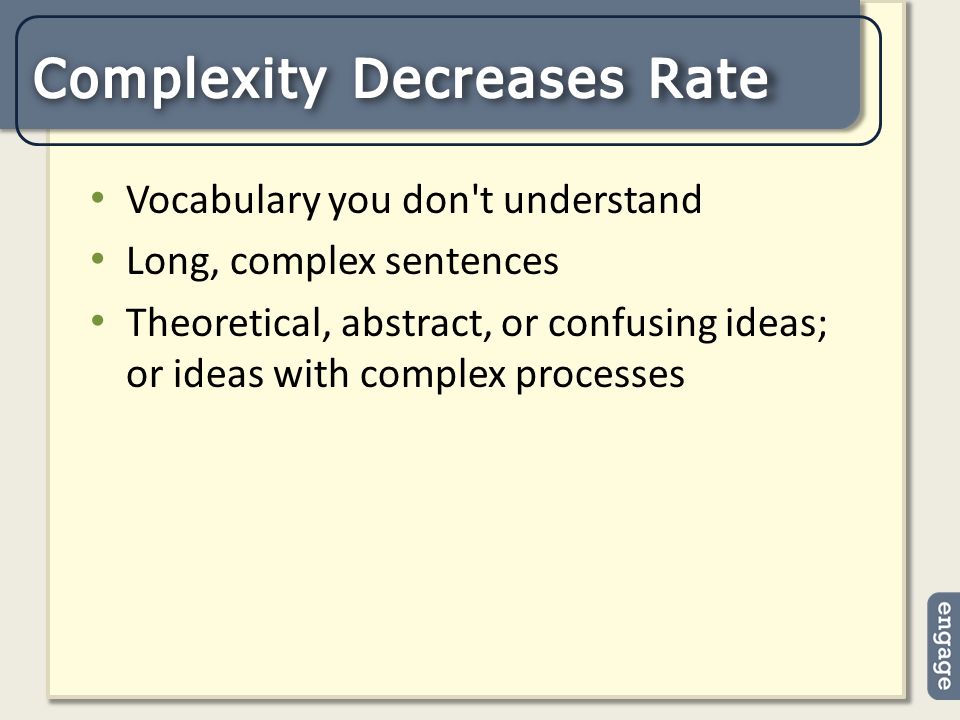 Vocabulary you don t understand Long, complex sentences Theoretical, abstract, or confusing ideas; or ideas with complex processes