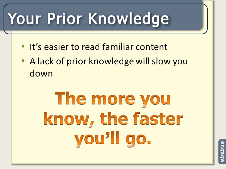 It’s easier to read familiar content A lack of prior knowledge will slow you down