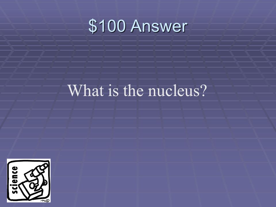 $100 Question The structure in the center of an atom.