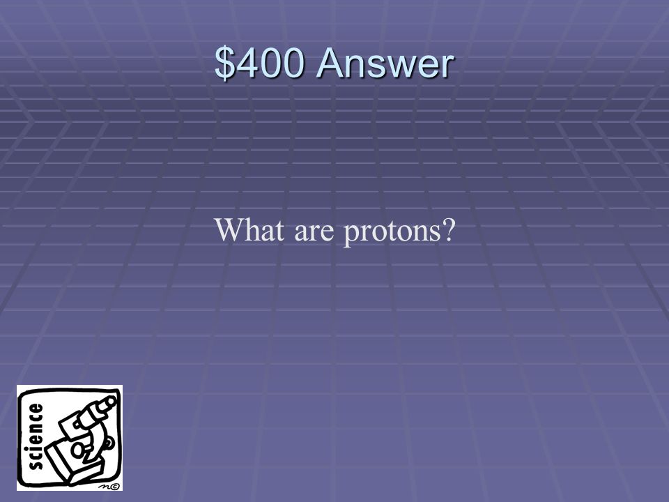 $400 Question The atomic number tells you the number of these in the nucleus…