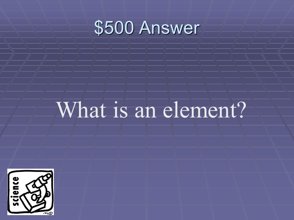 $500 Question Water is not on the periodic table because it is not an ________.