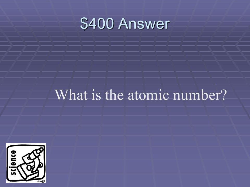 $400 Question In the periodic table, elements are arranged in increasing order according to their….