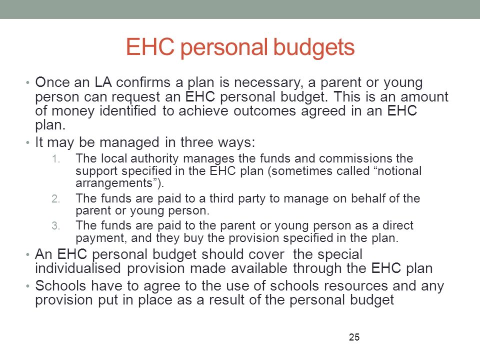 EHC personal budgets Once an LA confirms a plan is necessary, a parent or young person can request an EHC personal budget.