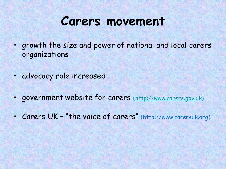 Carers movement growth the size and power of national and local carers organizations advocacy role increased government website for carers (  Carers UK – the voice of carers (