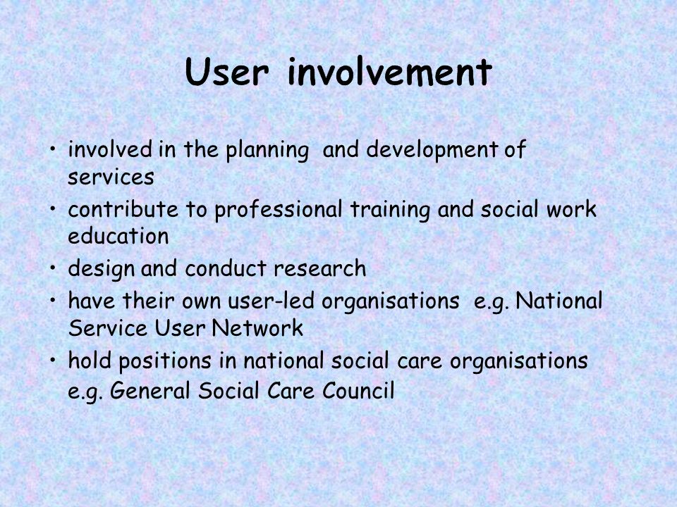 involved in the planning and development of services contribute to professional training and social work education design and conduct research have their own user-led organisations e.g.