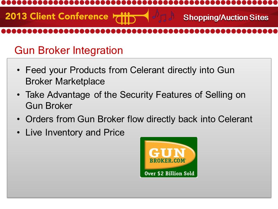 Gun Broker Integration Feed your Products from Celerant directly into Gun Broker Marketplace Take Advantage of the Security Features of Selling on Gun Broker Orders from Gun Broker flow directly back into Celerant Live Inventory and Price Amazon and eBay Integration Shopping/Auction Sites