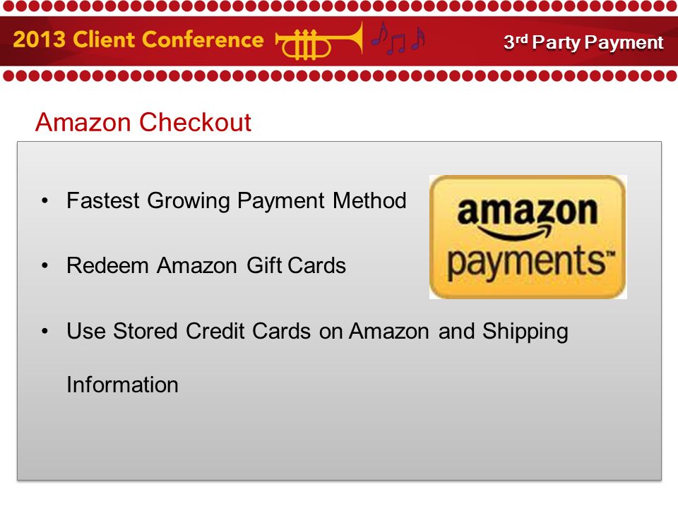 Amazon Checkout Fastest Growing Payment Method Redeem Amazon Gift Cards Use Stored Credit Cards on Amazon and Shipping Information 3 rd Party Payment Integration 3 rd Party Payment