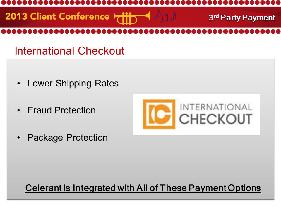 International Checkout Lower Shipping Rates Fraud Protection Package Protection 3 rd Party Payment Integration Celerant is Integrated with All of These Payment Options 3 rd Party Payment