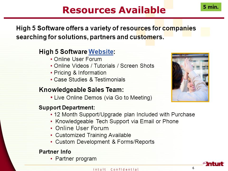 I n t u i t C o n f i d e n t i a l 6 Resources Available High 5 Software offers a variety of resources for companies searching for solutions, partners and customers.