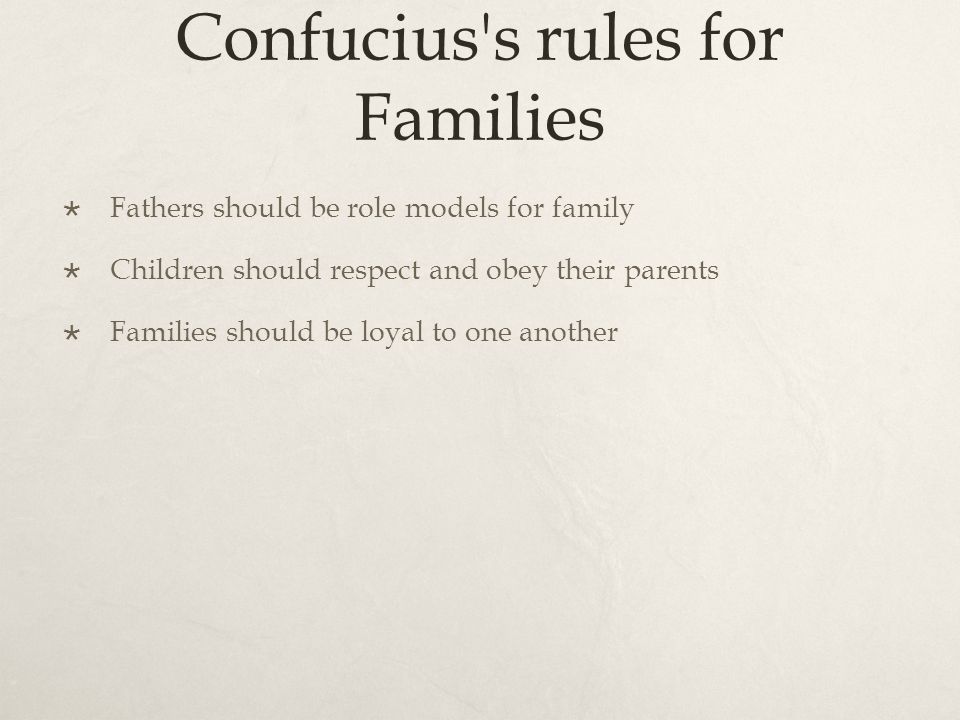 Confucius s rules for Families  Fathers should be role models for family  Children should respect and obey their parents  Families should be loyal to one another