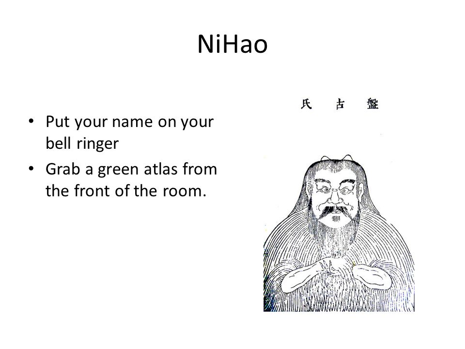 NiHao Put your name on your bell ringer Grab a green atlas from the front of the room.