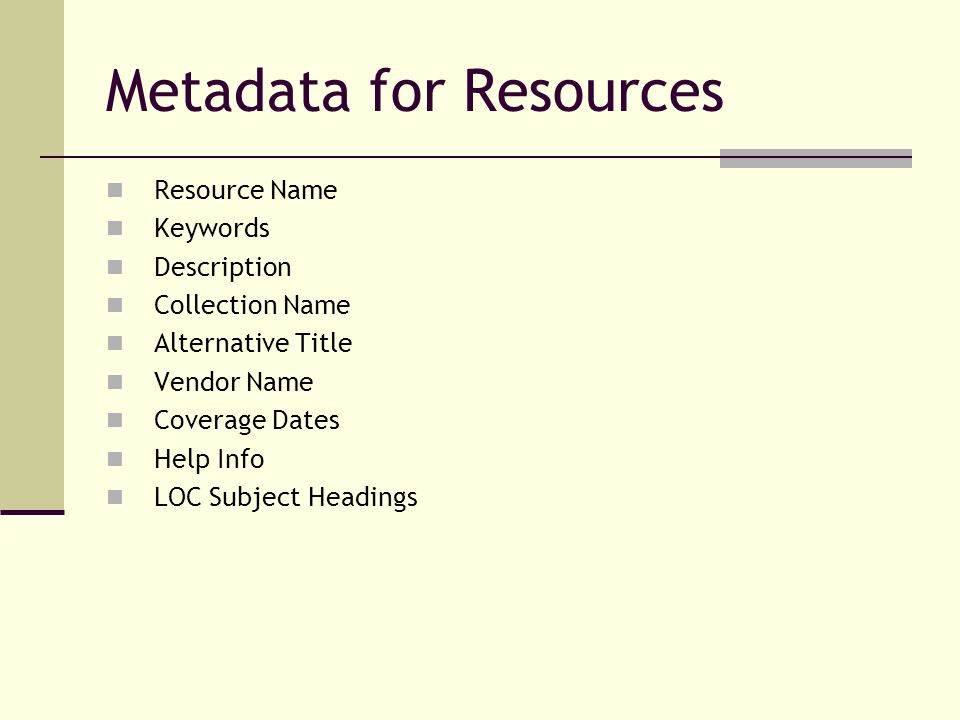 Metadata for Resources Resource Name Keywords Description Collection Name Alternative Title Vendor Name Coverage Dates Help Info LOC Subject Headings